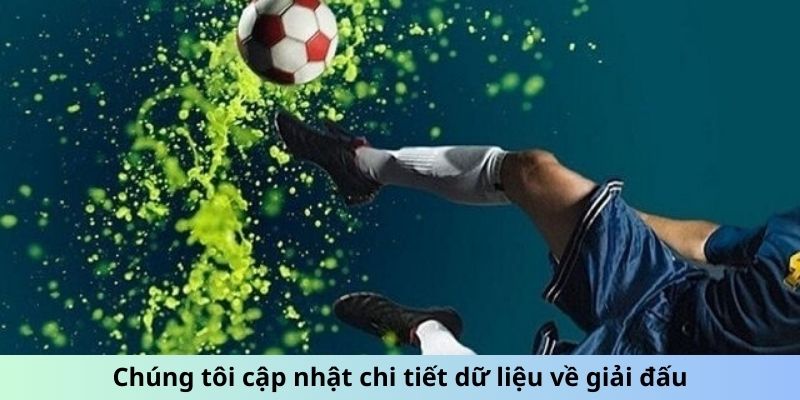 Chúng tôi cập nhật chi tiết dữ liệu về giải đấu